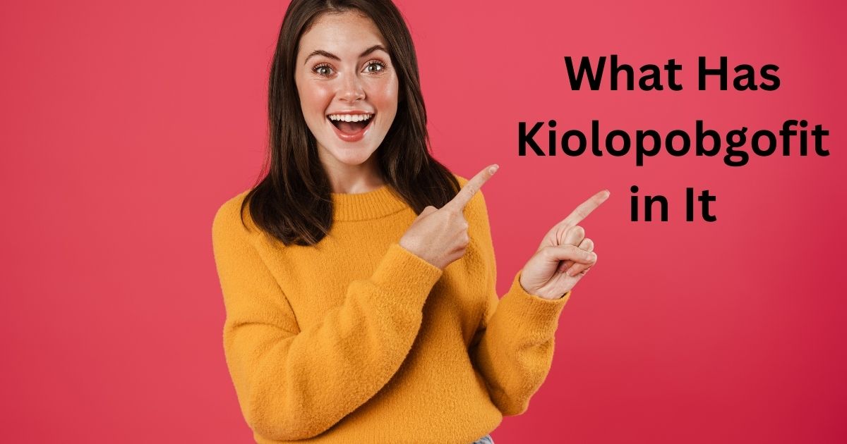 What Has Kiolopobgofit in It