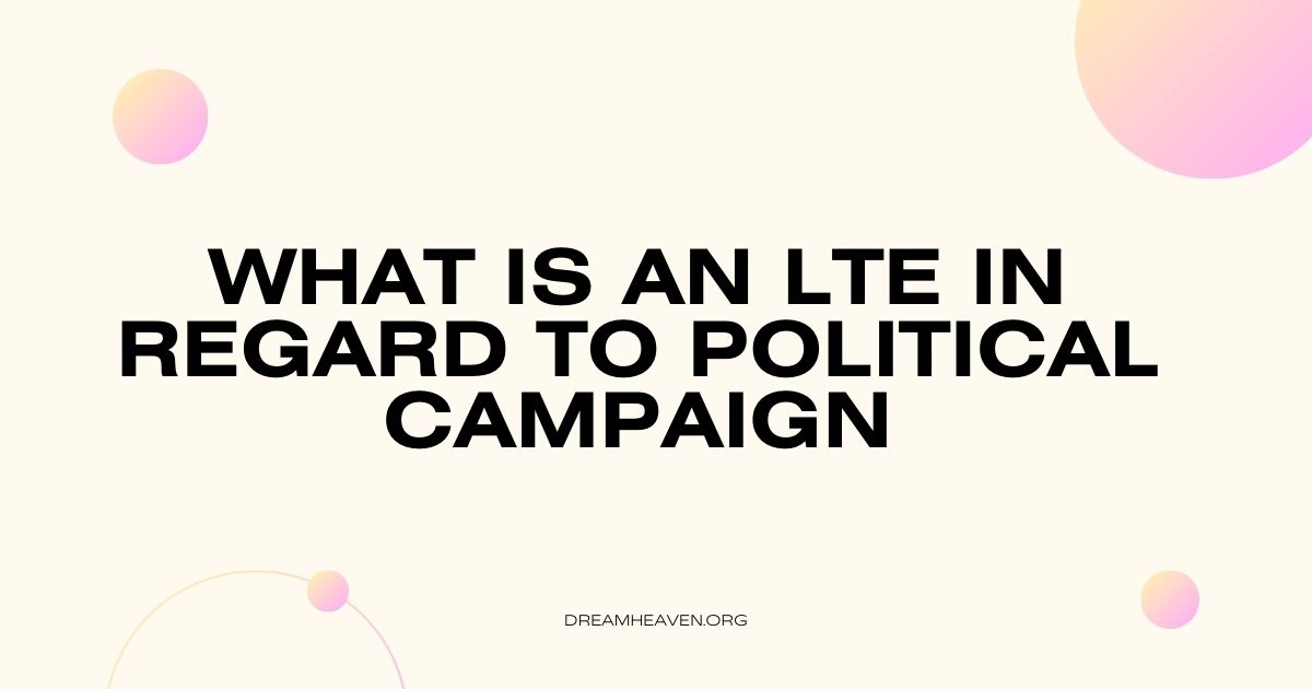 What Is an LTE in Regard to Political Campaigns?